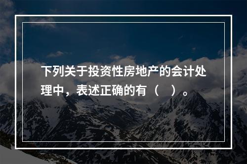 下列关于投资性房地产的会计处理中，表述正确的有（　）。