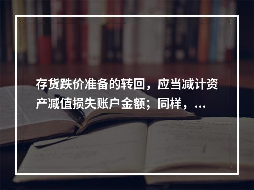 存货跌价准备的转回，应当减计资产减值损失账户金额；同样，存货