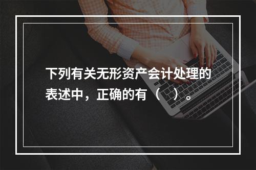 下列有关无形资产会计处理的表述中，正确的有（　）。