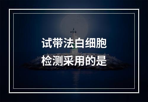 试带法白细胞检测采用的是