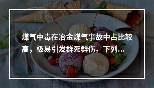 煤气中毒在冶金煤气事故中占比较高，极易引发群死群伤。下列关于