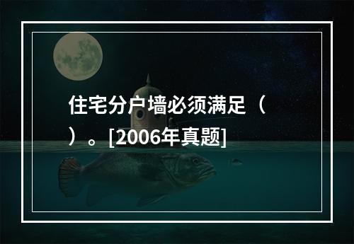 住宅分户墙必须满足（　　）。[2006年真题]