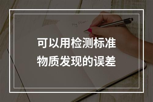 可以用检测标准物质发现的误差