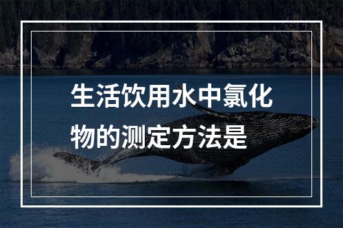 生活饮用水中氯化物的测定方法是