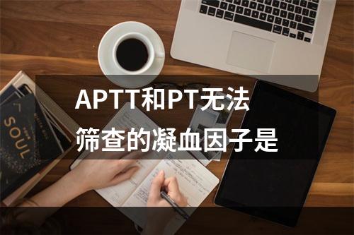 APTT和PT无法筛查的凝血因子是