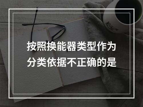 按照换能器类型作为分类依据不正确的是