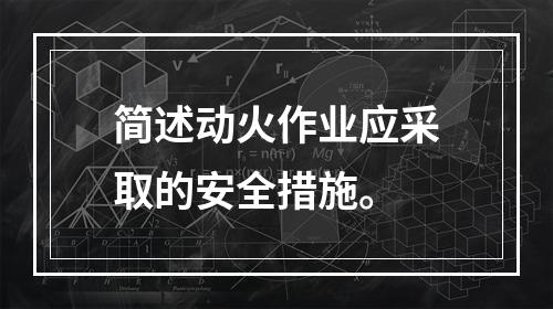 简述动火作业应采取的安全措施。