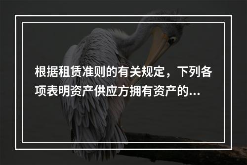 根据租赁准则的有关规定，下列各项表明资产供应方拥有资产的实质