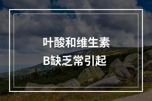 叶酸和维生素B缺乏常引起