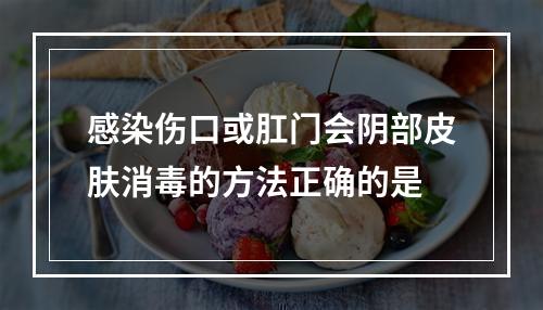 感染伤口或肛门会阴部皮肤消毒的方法正确的是