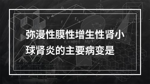 弥漫性膜性增生性肾小球肾炎的主要病变是