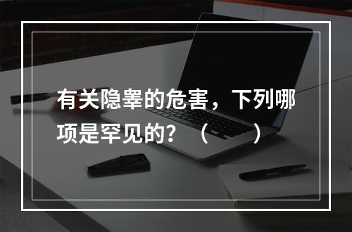 有关隐睾的危害，下列哪项是罕见的？（　　）