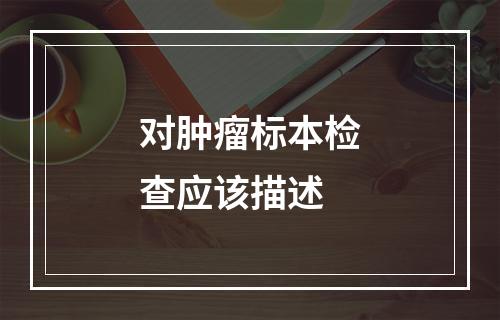 对肿瘤标本检查应该描述