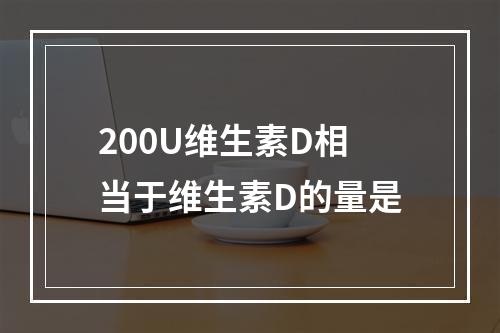 200U维生素D相当于维生素D的量是