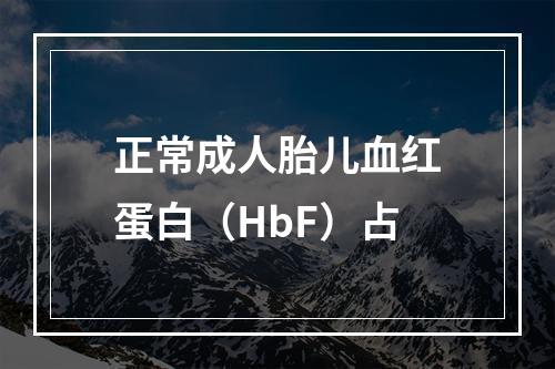 正常成人胎儿血红蛋白（HbF）占