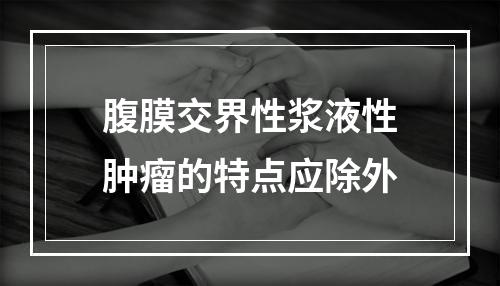 腹膜交界性浆液性肿瘤的特点应除外