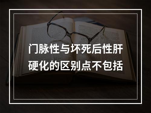 门脉性与坏死后性肝硬化的区别点不包括