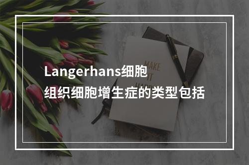 Langerhans细胞组织细胞增生症的类型包括