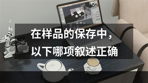 在样品的保存中，以下哪项叙述正确