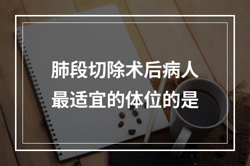 肺段切除术后病人最适宜的体位的是