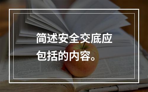 简述安全交底应包括的内容。