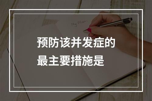 预防该并发症的最主要措施是