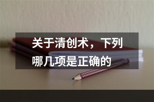 关于清创术，下列哪几项是正确的