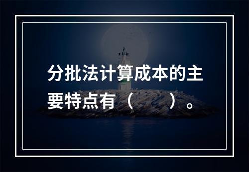 分批法计算成本的主要特点有（　　）。