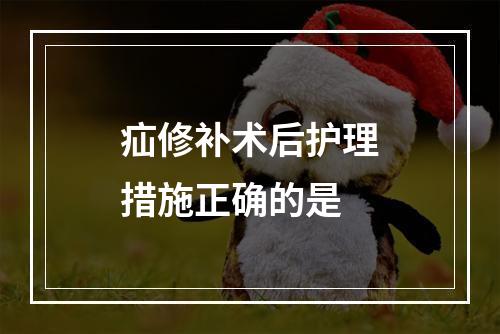 疝修补术后护理措施正确的是