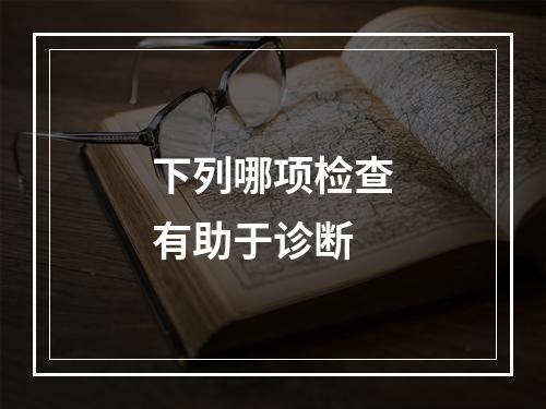 下列哪项检查有助于诊断