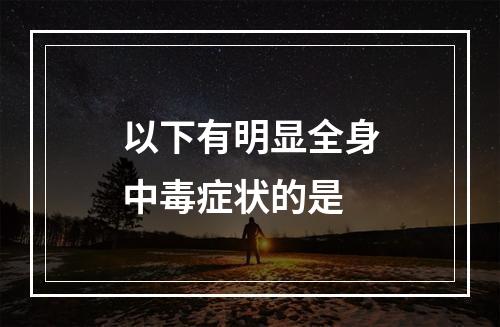 以下有明显全身中毒症状的是