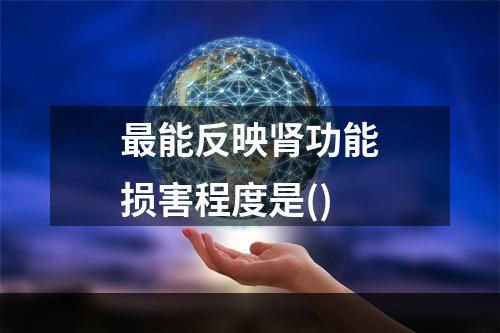 最能反映肾功能损害程度是()