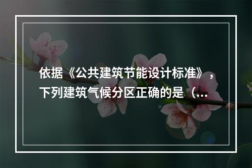 依据《公共建筑节能设计标准》，下列建筑气候分区正确的是（　