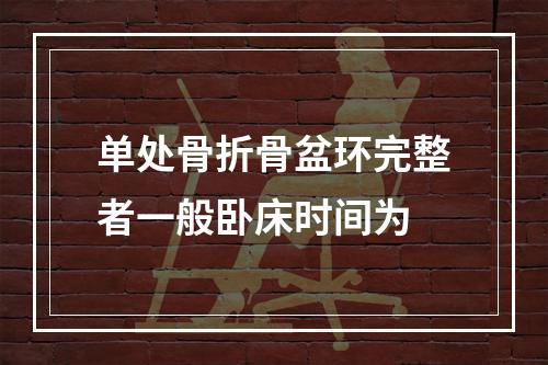 单处骨折骨盆环完整者一般卧床时间为