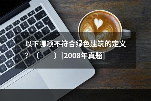 以下哪项不符合绿色建筑的定义？（　　）[2008年真题]