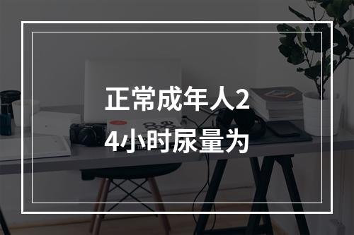 正常成年人24小时尿量为