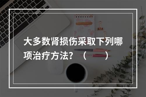 大多数肾损伤采取下列哪项治疗方法？（　　）