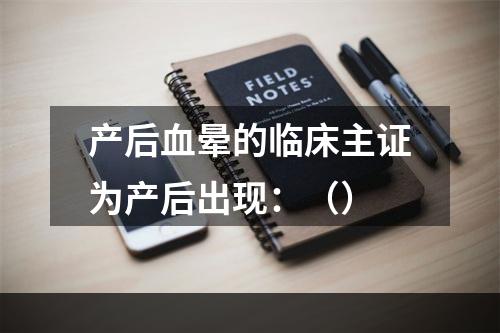 产后血晕的临床主证为产后出现：（）