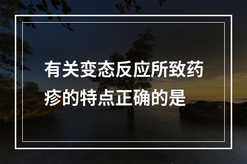 有关变态反应所致药疹的特点正确的是