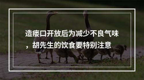 造瘘口开放后为减少不良气味，胡先生的饮食要特别注意