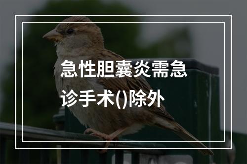 急性胆囊炎需急诊手术()除外