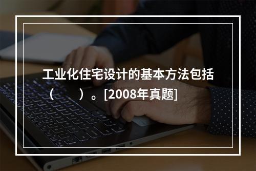 工业化住宅设计的基本方法包括（　　）。[2008年真题]