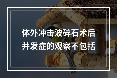 体外冲击波碎石术后并发症的观察不包括