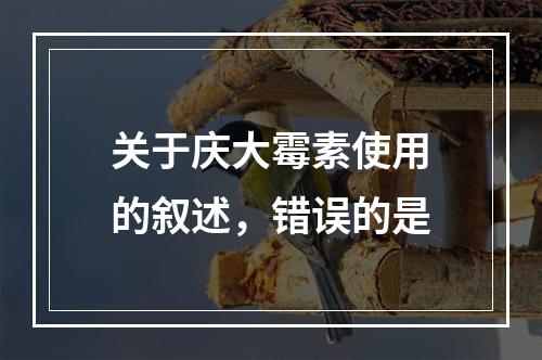 关于庆大霉素使用的叙述，错误的是