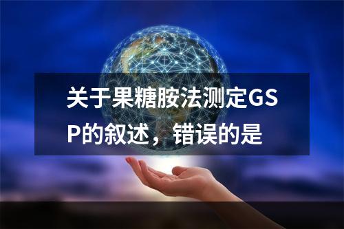 关于果糖胺法测定GSP的叙述，错误的是