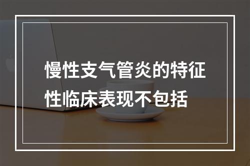 慢性支气管炎的特征性临床表现不包括