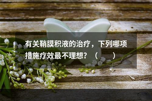 有关鞘膜积液的治疗，下列哪项措施疗效最不理想？（　　）