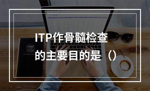 ITP作骨髓检查的主要目的是（）