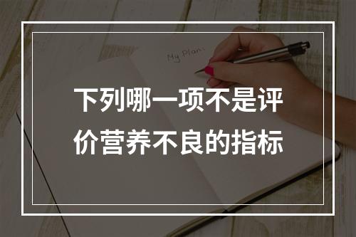 下列哪一项不是评价营养不良的指标