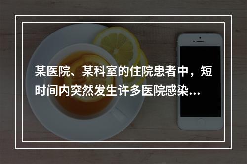 某医院、某科室的住院患者中，短时间内突然发生许多医院感染病例